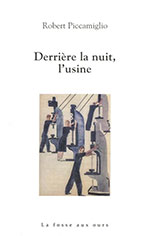 Robert PICCAMIGLIO, Derrière la nuit, l'usine