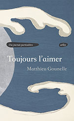 Matthieu GOUNELLE, Toujours l&rsquo;aimer