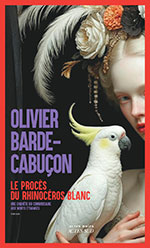 Olivier  BARDE-CABU&Ccedil;ON, Le proc&egrave;s du rhinoc&eacute;ros blanc