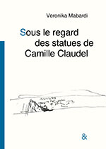 Veronika MABARDI, Sous le regard des statues de Camille Claudel