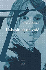 France BILLAND, L’Absolu et un  café