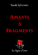 Sarah SYLVESTRE, Amants & fragments
